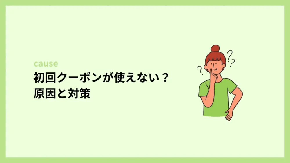 初回クーポンが使えない？原因と対策