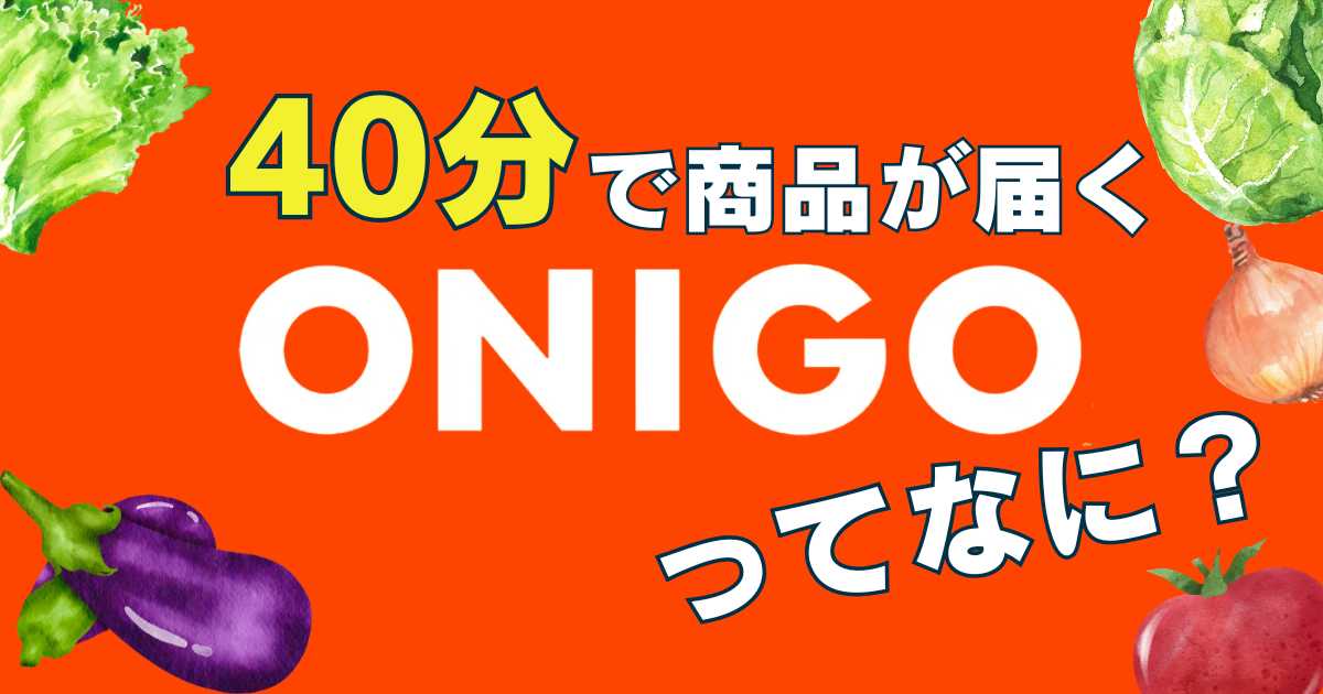40分で商品が届くONIGOってなに？