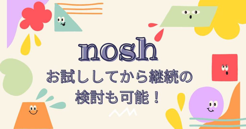 nosh(ナッシュ)の継続はお試ししてから検討できる!